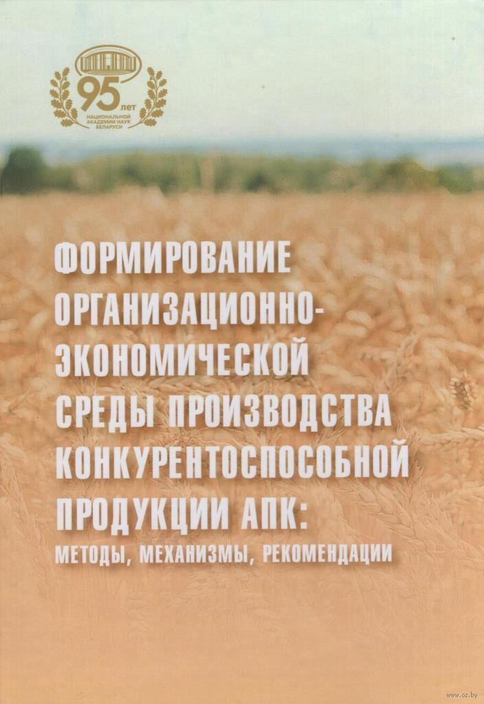 Формирование организационно-экономической среды производства конкурентоспособной продукции АПК: методы, механизмы, рекомендации