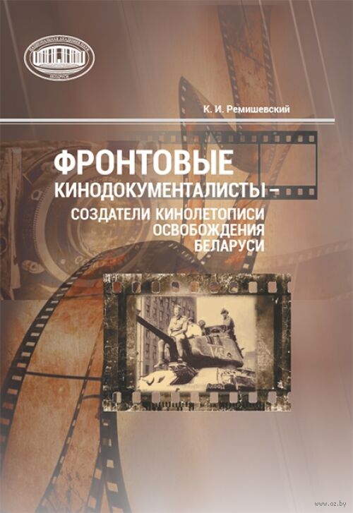 Фронтовые кинодокументалисты – создатели кинолетописи освобождения Беларуси: биофильмографический справочник
