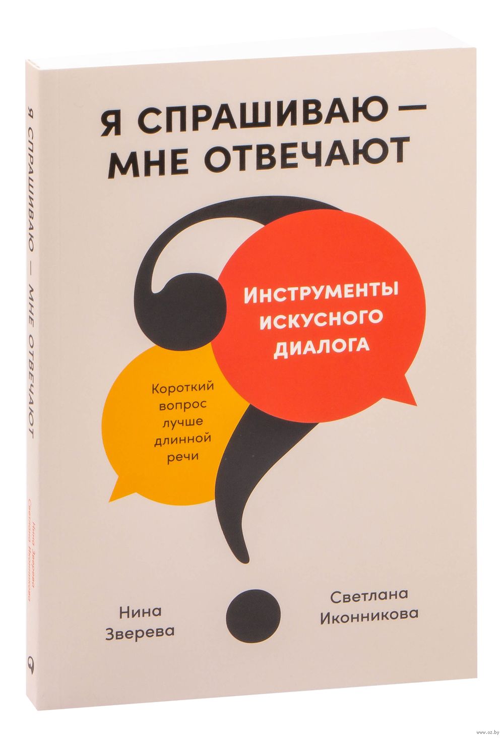 Я спрашиваю – мне отвечают. Инструменты искусного диалога Нина Зверева,  Светлана Иконникова - купить книгу Я спрашиваю – мне отвечают. Инструменты  искусного диалога в Минске — Издательство Альпина Паблишер на OZ.by