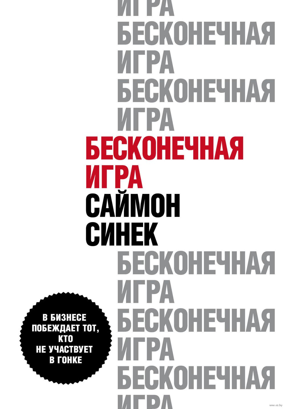 Бесконечная игра. В бизнесе побеждает тот, кто не участвует в гонке Синек  Саймон - купить книгу Бесконечная игра. В бизнесе побеждает тот, кто не  участвует в гонке в Минске — Издательство Эксмо на OZ.by