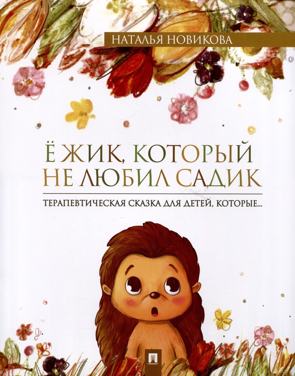 Ежик, который не любил садик: терапевтическая сказка Наталья Новикова -  купить книгу Ежик, который не любил садик: терапевтическая сказка в Минске  — Издательство Проспект на OZ.by