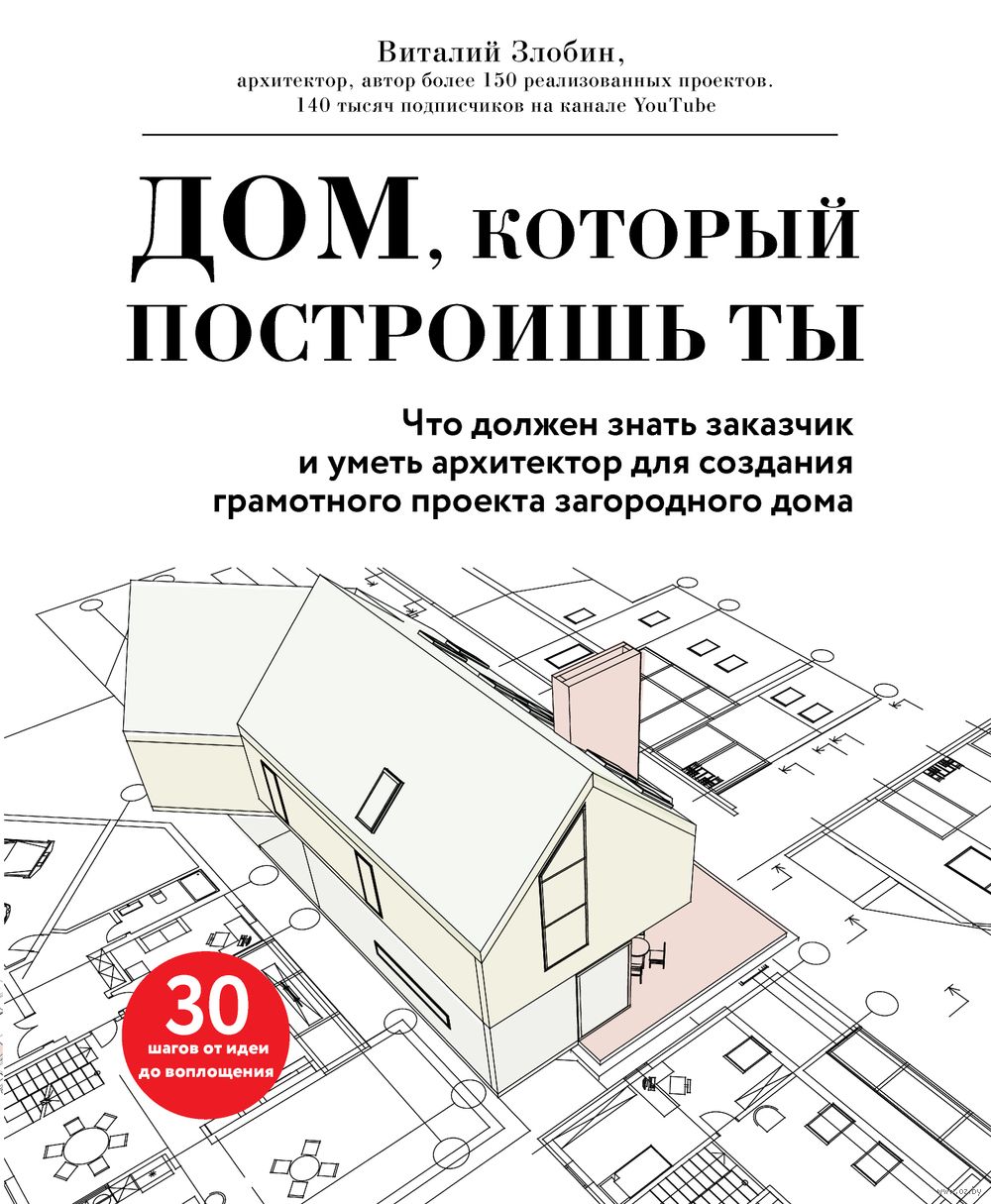 Дом, который построишь ты. Что должен знать заказчик и уметь архитектор для  создания грамотного проекта загородного дома Виталий Злобин - купить книгу  Дом, который построишь ты. Что должен знать заказчик и уметь