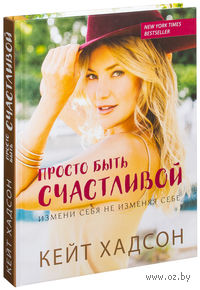 Просто быть счастливой. Измени себя, не изменяя себе