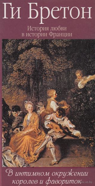 История любви в истории Франции. Том 3. В интимном окружении королев и фавориток — фото, картинка