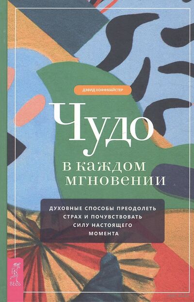 Чудо в каждом мгновении. Духовные способы преодолеть страх и почувствовать силу настоящего момента — фото, картинка