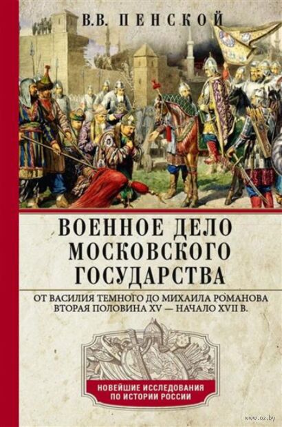 Военное дело Московского государства. От Василия Темного до Михаила Романова. Вторая половина XV — начало XVII века — фото, картинка