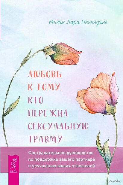 Любовь к тому, кто пережил сексуальную травму. Сострадательное руководство по поддержке вашего партнера и улучшению ваших отношений — фото, картинка