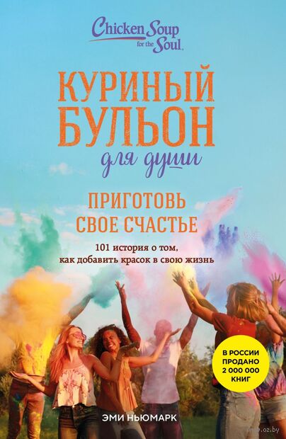Куриный бульон для души. Приготовь свое счастье. 101 история о том, как добавить красок в свою жизнь — фото, картинка