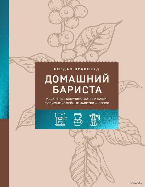 Домашний бариста. Идеальные капучино, латте и ваши любимые кофейные напитки – легко! — фото, картинка